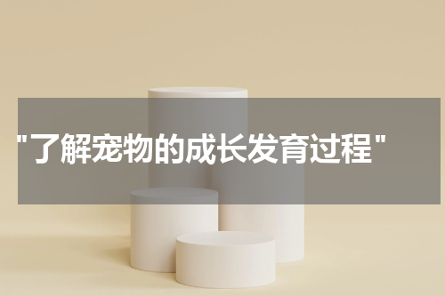 "了解宠物的成长发育过程"