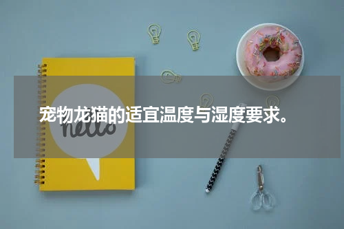 宠物龙猫的适宜温度与湿度要求。