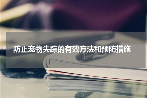  防止宠物失踪的有效方法和预防措施