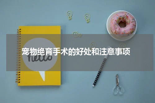  宠物绝育手术的好处和注意事项