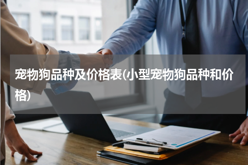 宠物狗品种及价格表(小型宠物狗品种和价格)