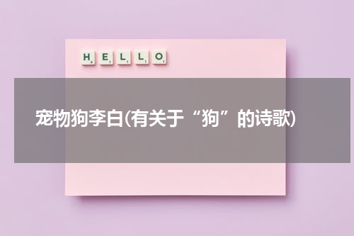 宠物狗李白(有关于“狗”的诗歌)