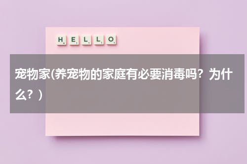 宠物家(养宠物的家庭有必要消毒吗?为什么?)