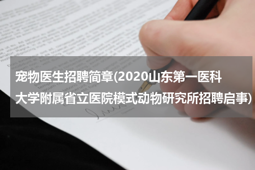 宠物医生招聘简章(2020山东第一医科大学附属省立医院模式动物研究所招聘启事)
