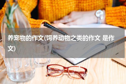 养宠物的作文(饲养动物之类的作文 是作文)