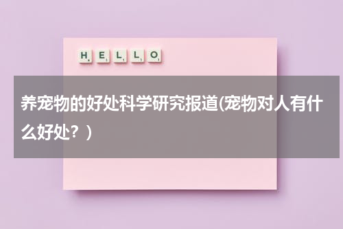 养宠物的好处科学研究报道(宠物对人有什么好处?)