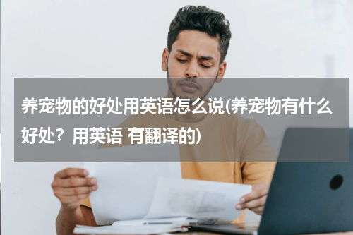 养宠物的好处用英语怎么说(养宠物有什么好处?用英语 有翻译的)